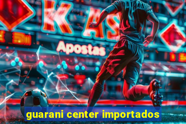 guarani center importados